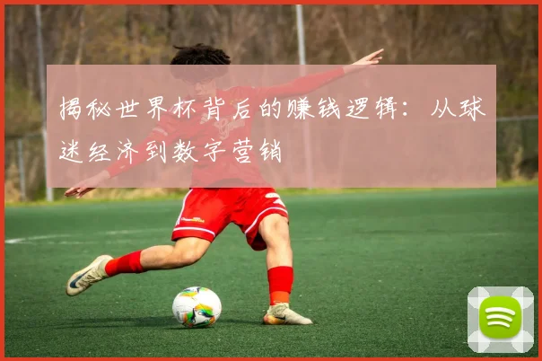 揭秘世界杯背后的赚钱逻辑:从球迷经济到数字营销