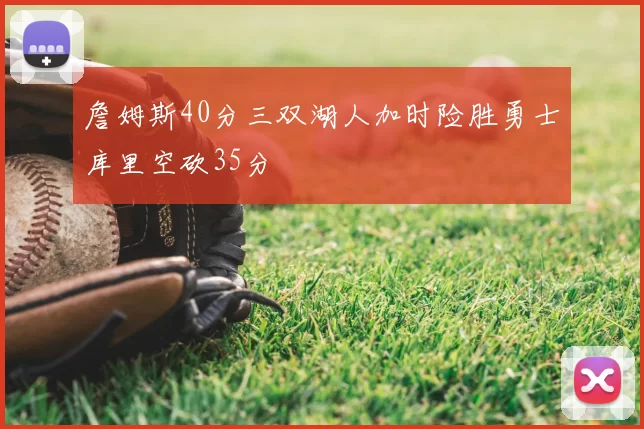 詹姆斯40分三双湖人加时险胜勇士库里空砍35分