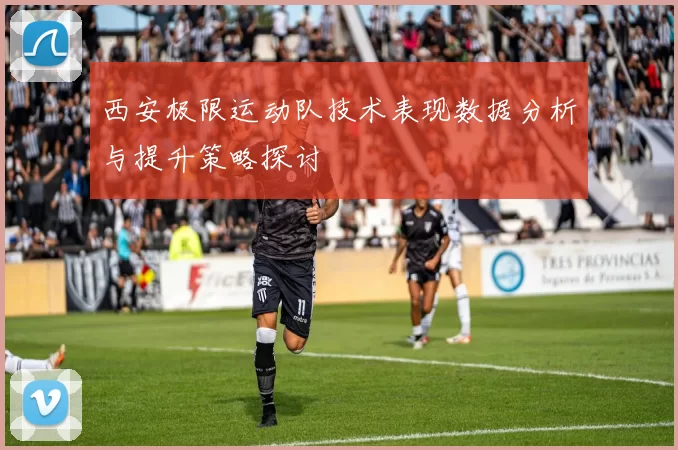西安极限运动队技术表现数据分析与提升策略探讨