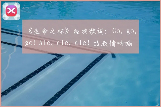 《生命之杯》经典歌词：Go, go, go! Ale, ale, ale! 的激情呐喊