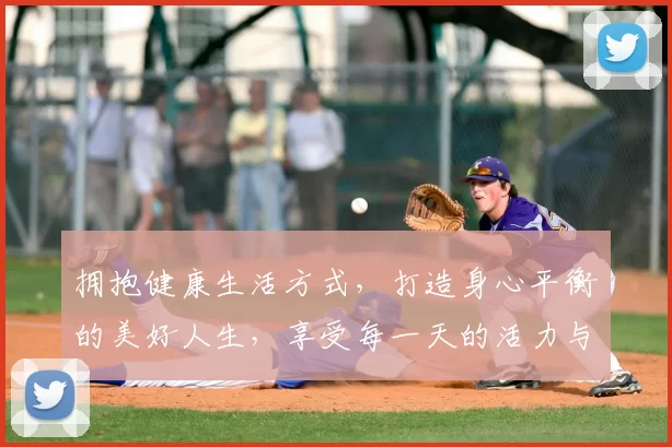 拥抱健康生活方式，打造身心平衡的美好人生，享受每一天的活力与快乐