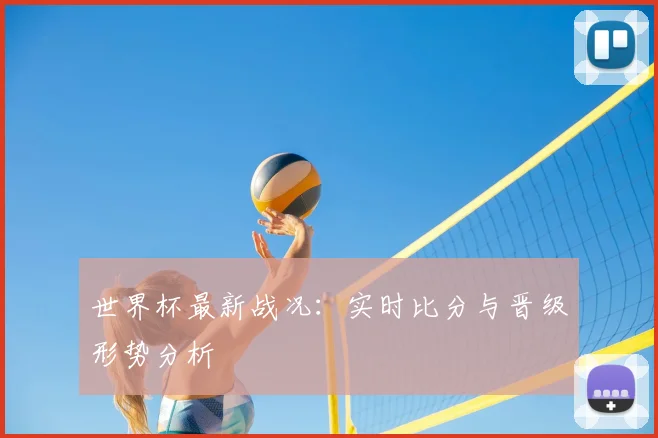 世界杯最新战况：实时比分与晋级形势分析