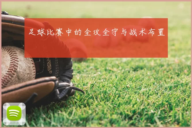 足球比赛中的全攻全守与战术布置