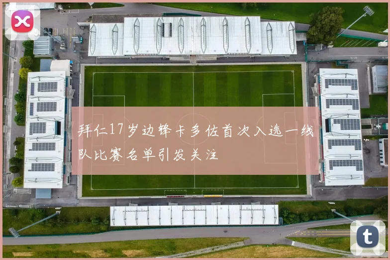 拜仁17岁边锋卡多佐首次入选一线队比赛名单引发关注