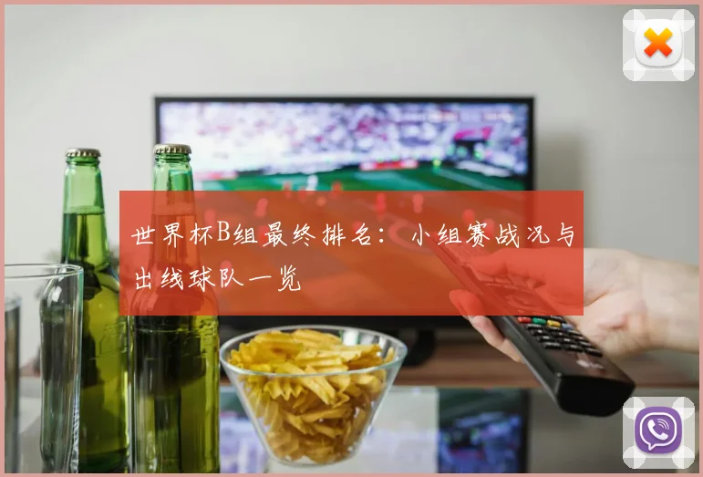 世界杯B组最终排名:小组赛战况与出线球队一览