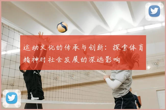 运动文化的传承与创新：探索体育精神对社会发展的深远影响