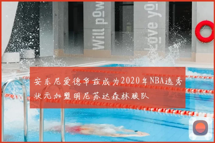 安东尼爱德华兹成为2020年NBA选秀状元加盟明尼苏达森林狼队