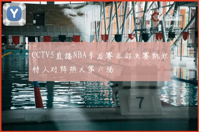 CCTV5直播NBA季后赛东部决赛凯尔特人对阵热火第六场