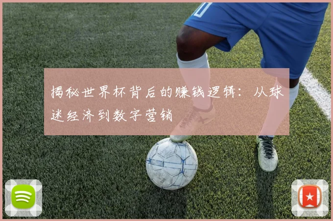 揭秘世界杯背后的赚钱逻辑:从球迷经济到数字营销