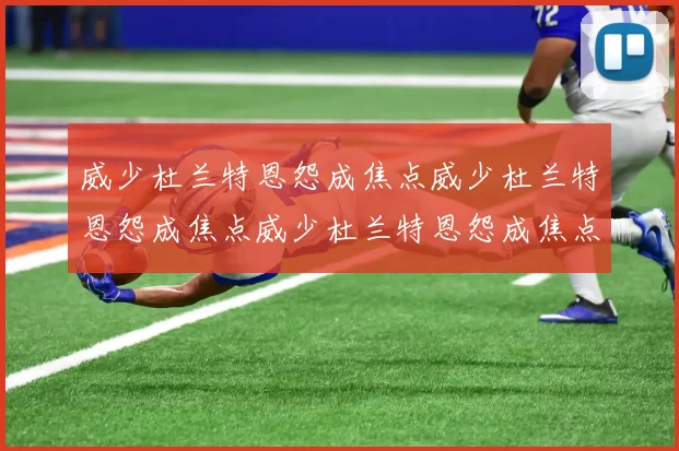 威少杜兰特恩怨成焦点威少杜兰特恩怨成焦点威少杜兰特恩怨成焦点
