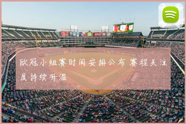 欧冠小组赛时间安排公布 赛程关注度持续升温