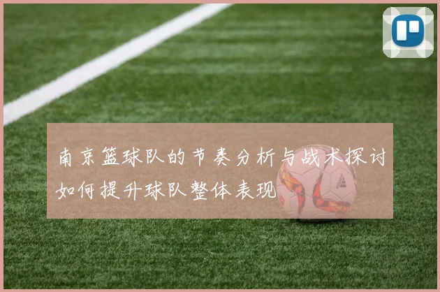 南京篮球队的节奏分析与战术探讨如何提升球队整体表现