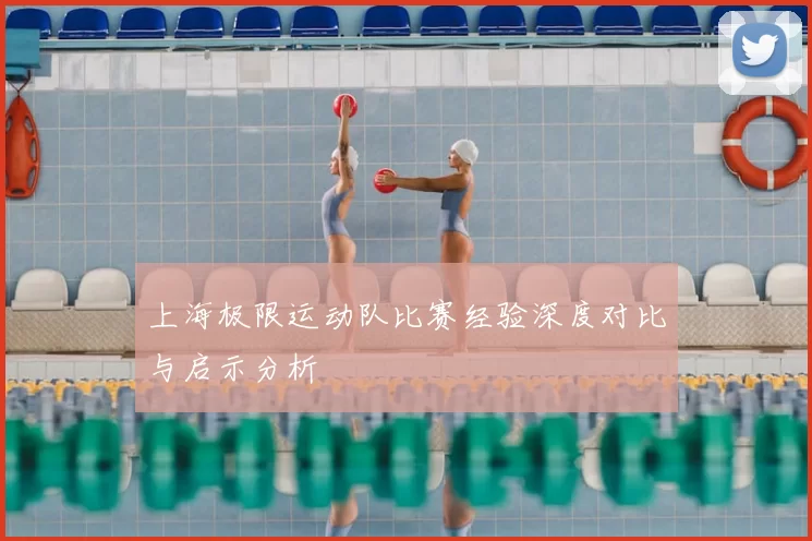 上海极限运动队比赛经验深度对比与启示分析
