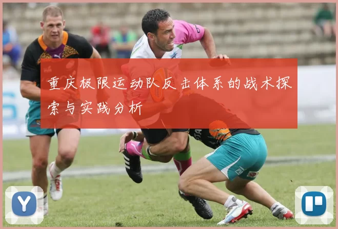 重庆极限运动队反击体系的战术探索与实践分析