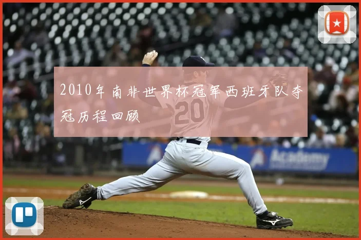 2010年南非世界杯冠军西班牙队夺冠历程回顾