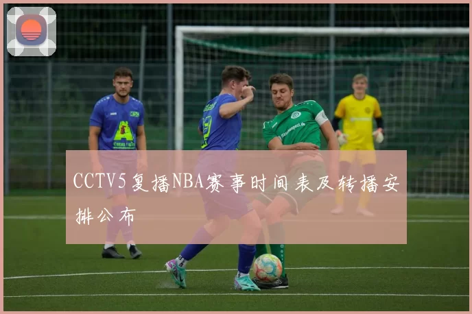 CCTV5复播NBA赛事时间表及转播安排公布